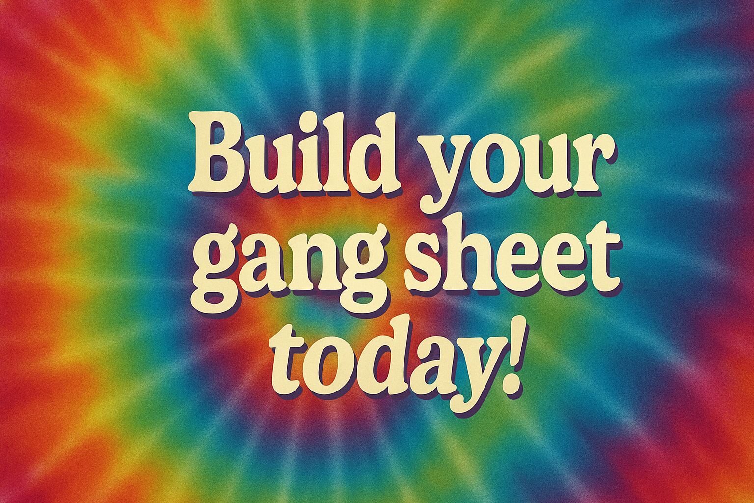 Colorful Banner Tie Die that says "BUILD YOUR GANG SHEET TODAY!"
